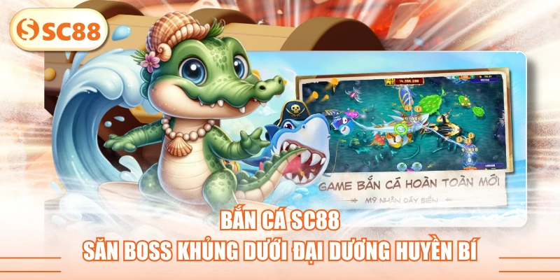 Bắn Cá SC88 - Săn Boss Khủng Dưới Đại Dương Huyền Bí