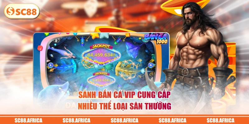 Sảnh bắn cá VIP cung cấp nhiều thể loại săn thưởng